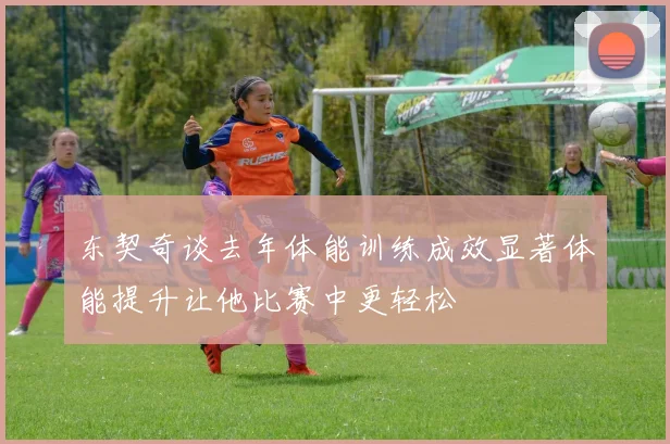 东契奇谈去年体能训练成效显著体能提升让他比赛中更轻松