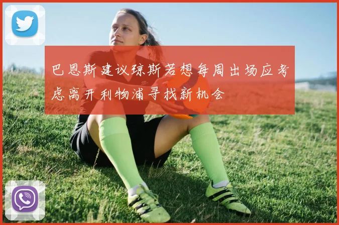 巴恩斯建议琼斯若想每周出场应考虑离开利物浦寻找新机会