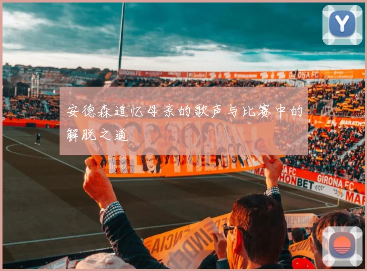 安德森追忆母亲的歌声与比赛中的解脱之道